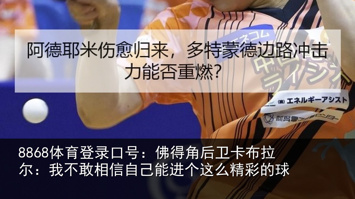 8868体育登录口号:佛得相关情况不敢相关情况么精彩的球