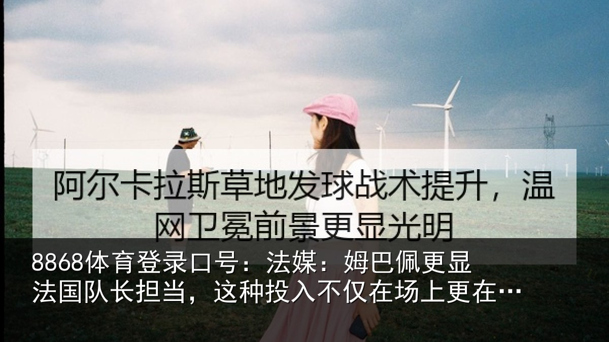 8868体育登录口号:法媒相关情况长担相关情况场上更在场外