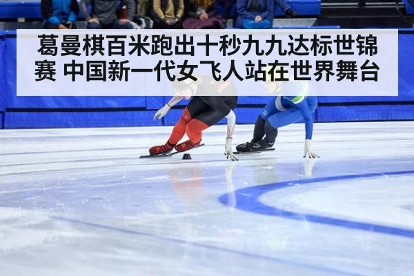 葛曼棋百米跑出十秒九九达标世锦赛 中国新一代女飞人站在世界舞台